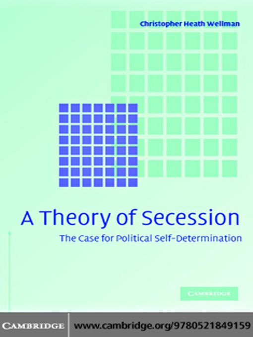 Title details for A Theory of Secession by Christopher Heath Wellman - Available